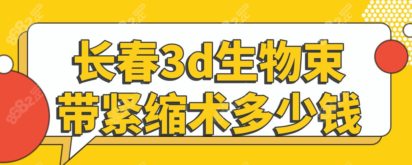 长春3d生物束带紧缩术多少钱?这8家医院紧缩手术15000-28000元