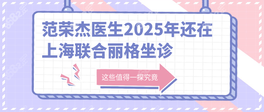 范荣杰2025还在上海联合丽格坐诊,附联系电话+ 做鼻子价格表