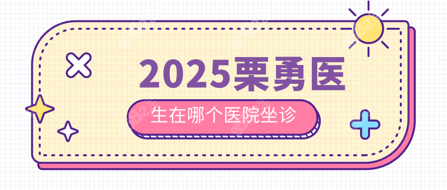 2025栗勇医生在哪个医院坐诊