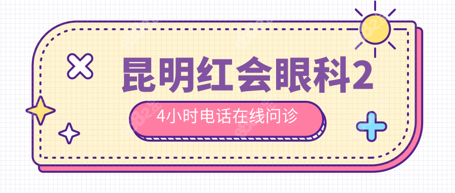 昆明红会眼科24小时电话在线问诊