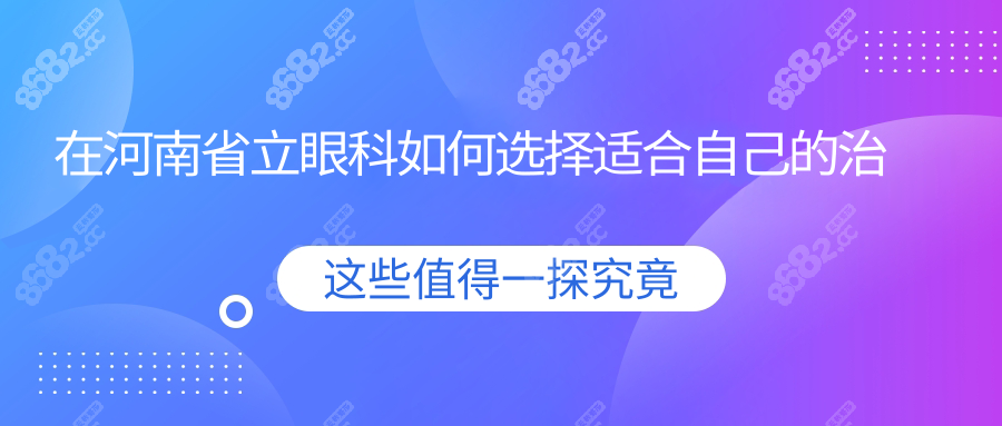 在河南省立眼科如何选择适合自己的治疗方案？