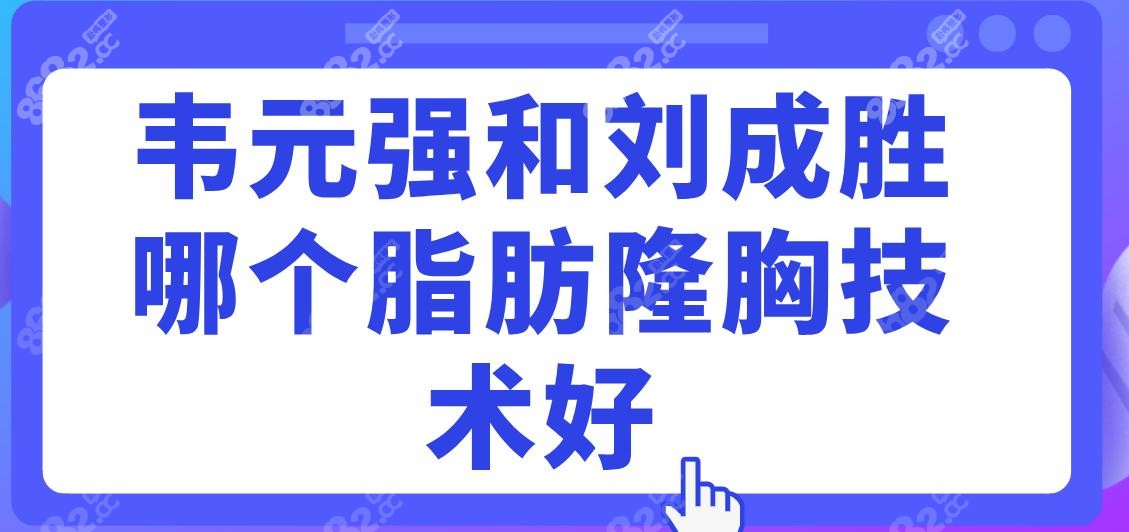 韦元强和刘成胜哪个脂肪隆胸技术好