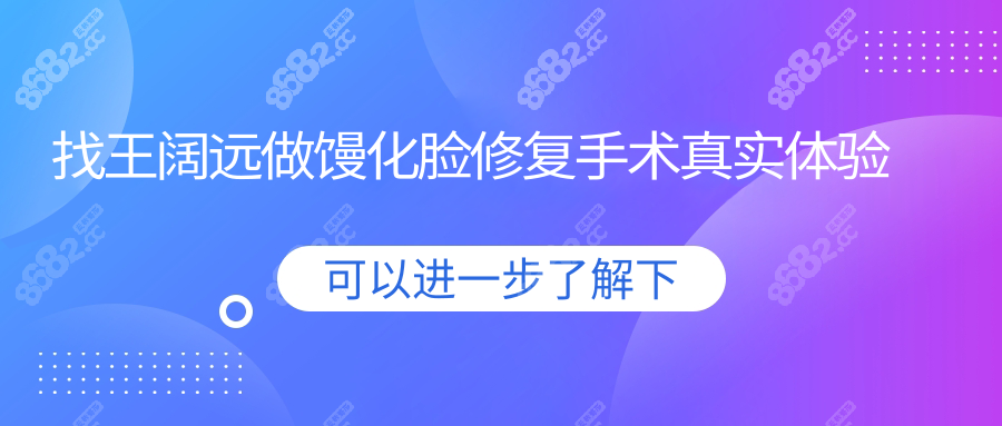 我找王阔远做馒化脸修复手术真实体验：医术高+自然+不留疤