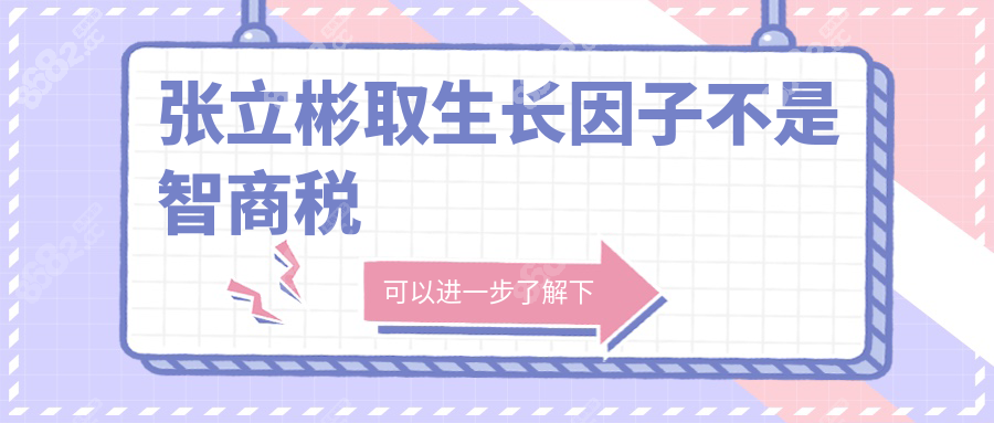 张立彬取生长因子不是智商税