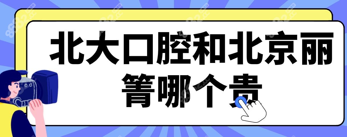 北大口腔和北京丽箐哪个贵