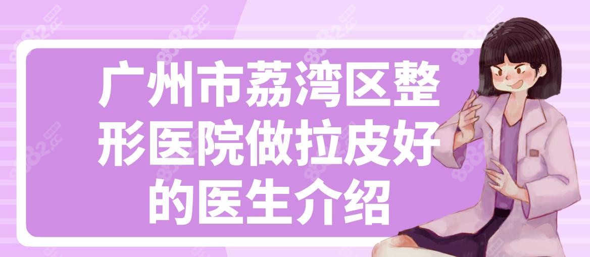 广州市荔湾区整形医院做拉皮好的医生介绍