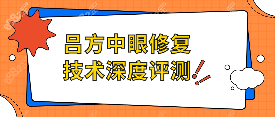 吕方中眼修复技术深度评测