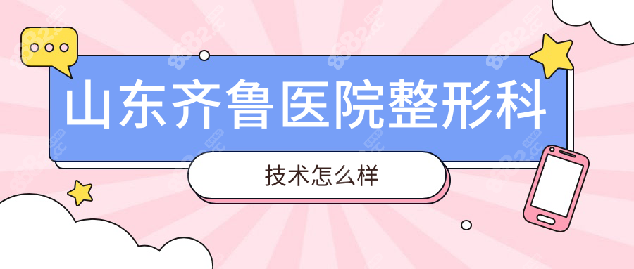 山東齊魯醫(yī)院整形科技術怎么樣