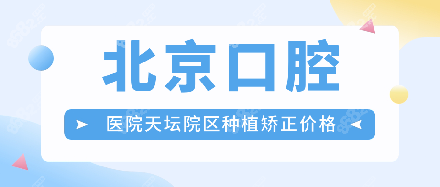 北京口腔医院天坛院区种植矫正价格