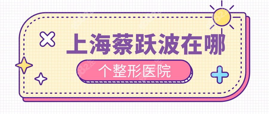上海蔡跃波在哪个整形医院?坐诊上海颜净,面部提升技术牛