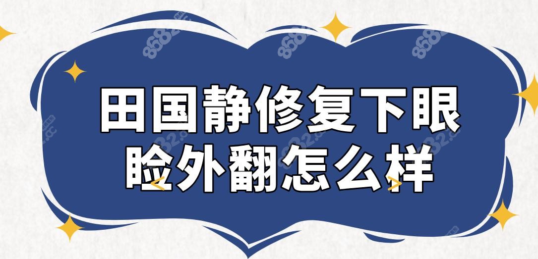 田國靜修復(fù)下眼瞼外翻怎么樣