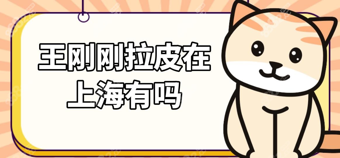 王刚刚拉皮在上海有吗