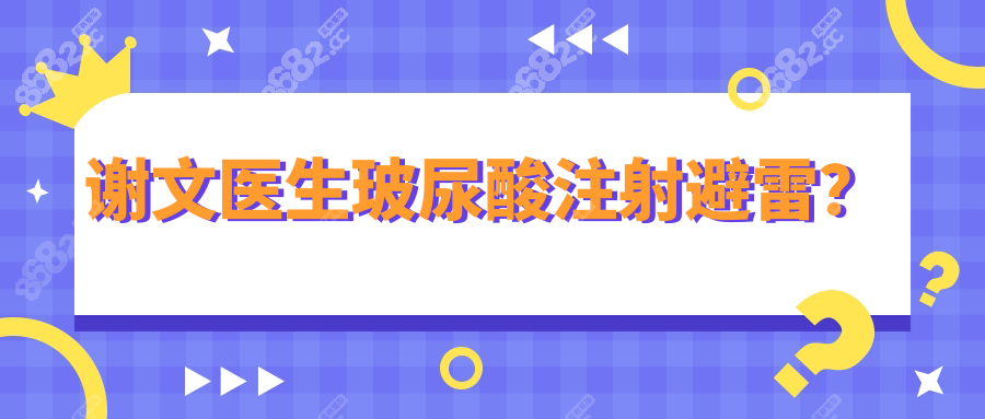 谢文医生玻尿酸注射避雷？
