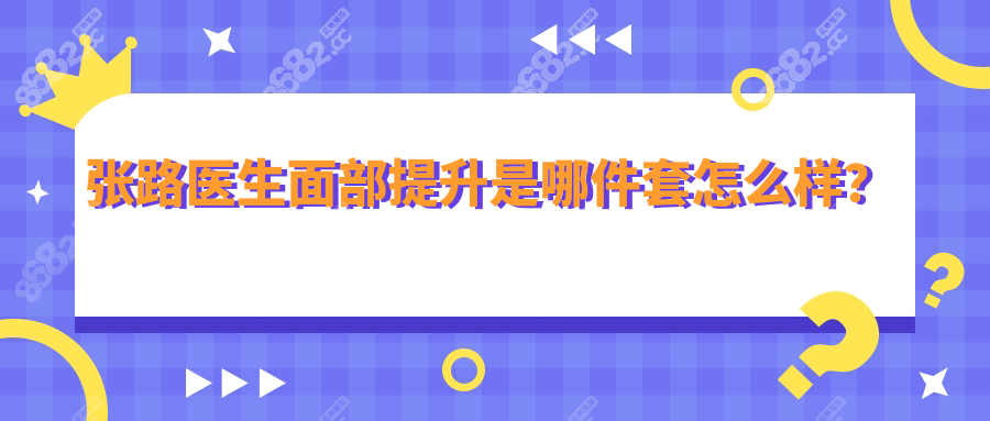 张路医生面部提升是哪件套怎么样？