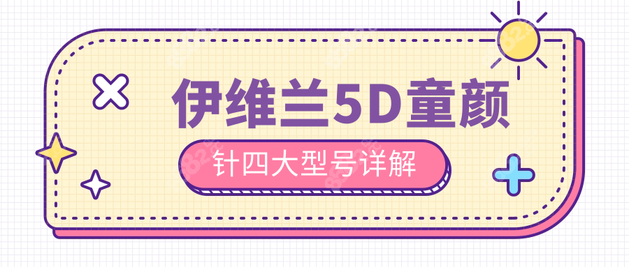 伊维兰5D童颜针四大型号详解