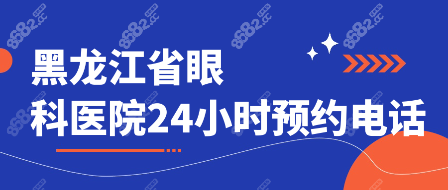 黑龙江省眼科医院24小时预约电话