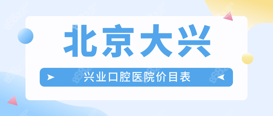 北京大兴兴业口腔医院价目表