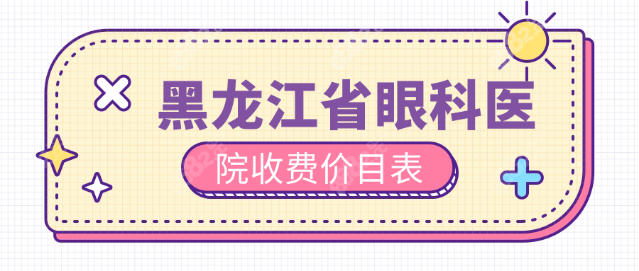 黑龙江省眼科医院收费价目表