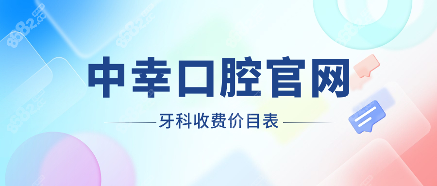 中幸口腔官网牙科收费价目表:补牙300种植3.5k收费透明无套路