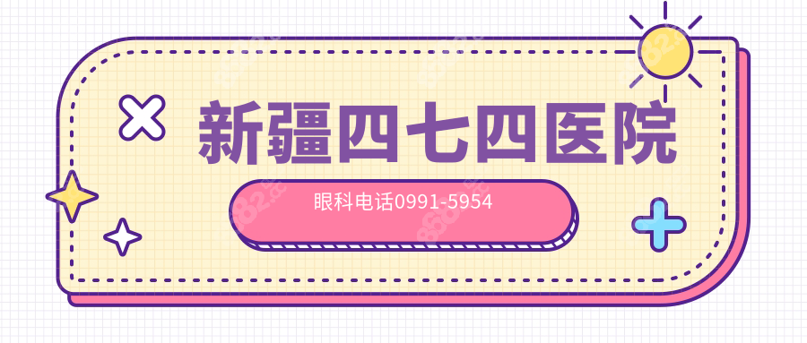 新疆四七四医院眼科电话0991-5954