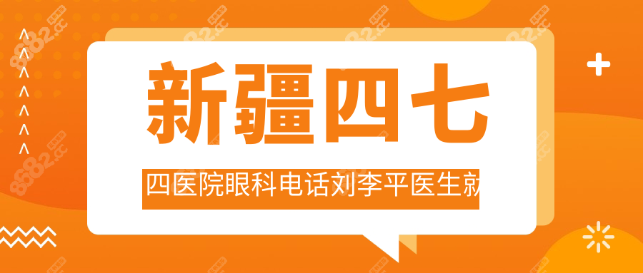 新疆四七四医院眼科电话刘李平医生就诊全记录