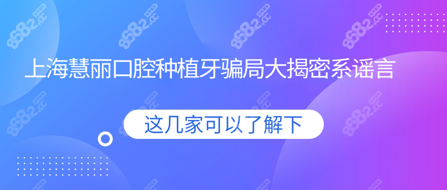 上海慧丽口腔种植牙骗局大揭密系谣言