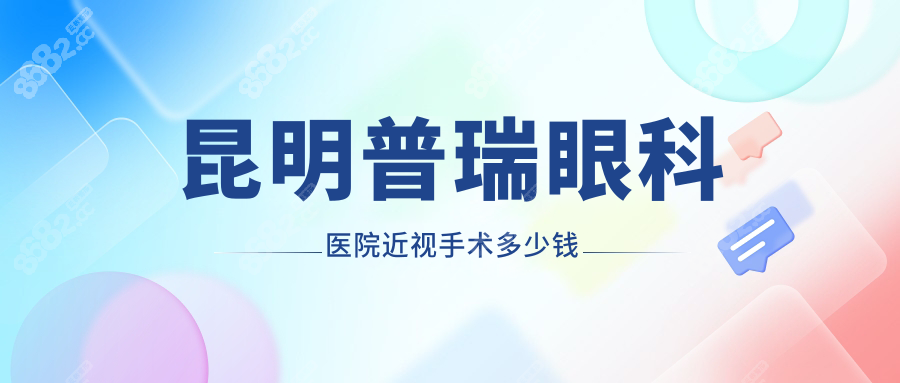 昆明普瑞眼科医院近视手术多少钱