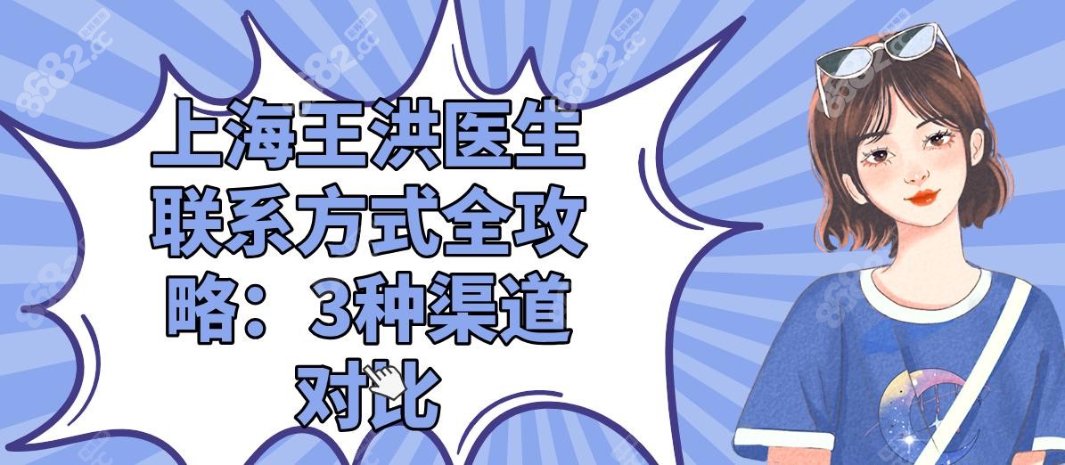 上海王洪醫(yī)生聯(lián)系方式全攻略：3種渠道對比