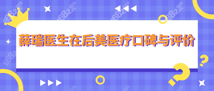 薛瑞醫(yī)生在后美醫(yī)療口碑與評(píng)價(jià)