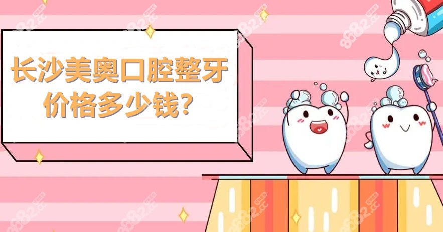 长沙美奥口腔整牙价格多少钱