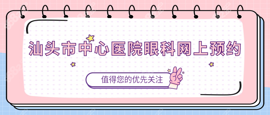 汕头市中心医院眼科网上预约中老年必存!快速挂号,轻松就医