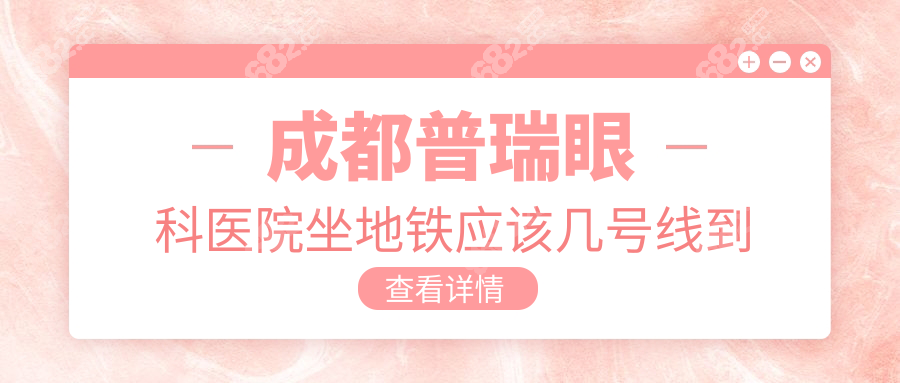 成都普瑞眼科醫(yī)院坐地鐵應(yīng)該幾號線到達(dá)?地鐵3號/6號線直達(dá)