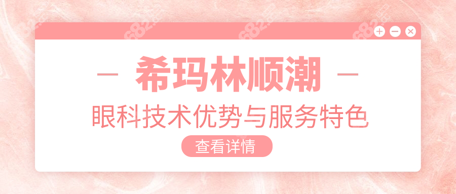 希玛林顺潮眼科技术优势与服务特色
