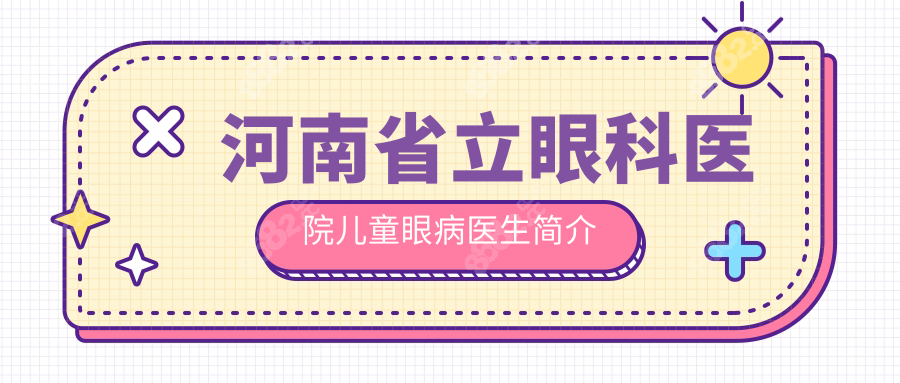 河南省立眼科醫(yī)院兒童眼病醫(yī)生簡(jiǎn)介