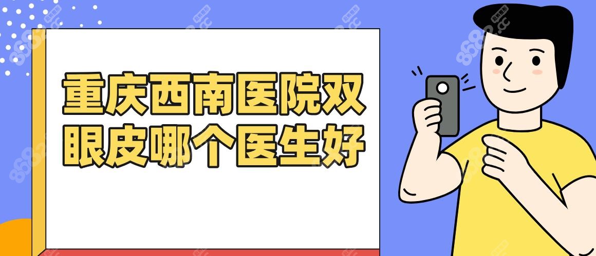 重慶西南醫(yī)院雙眼皮哪個醫(yī)生好