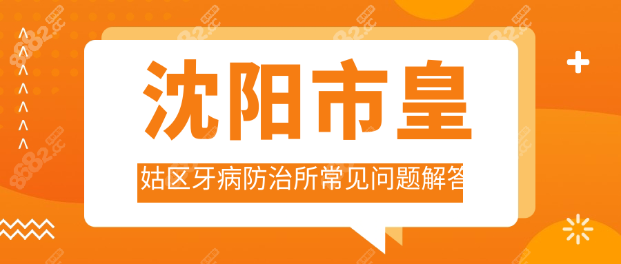 沈阳市皇姑区牙病防治所常见问题解答