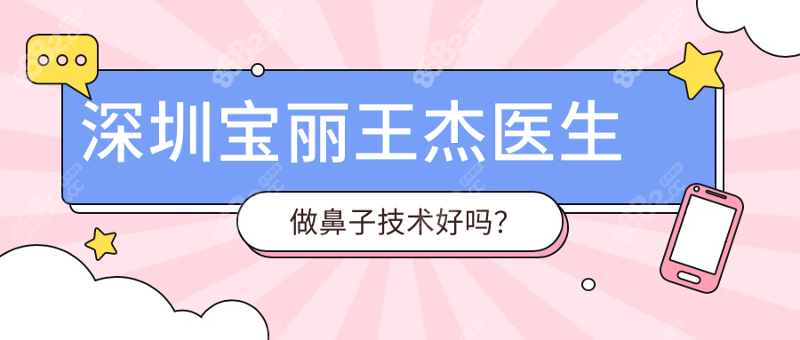 深圳宝丽王杰医生做鼻子技术好吗？
