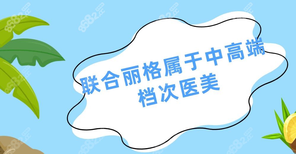 联合丽格属于中高端档次医美