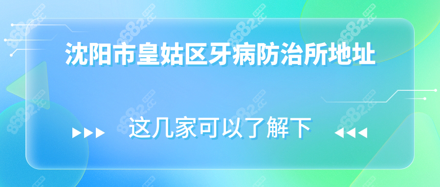 沈阳市皇姑区牙病防治所地址:华山路230号,10号线直达