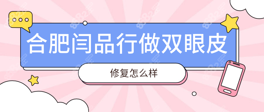 合肥闫品行做双眼皮修复怎么样