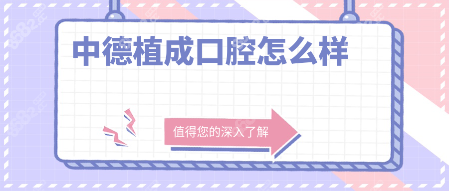 中德植成口腔怎么样,靠谱吗,地址,电话,成立时间,在线预约