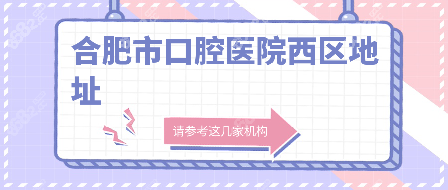 合肥市口腔医院西区地址