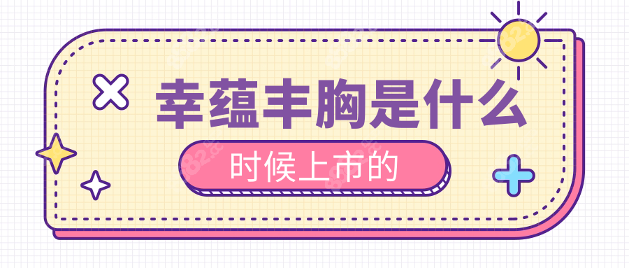 幸蕴丰胸是什么时候上市的