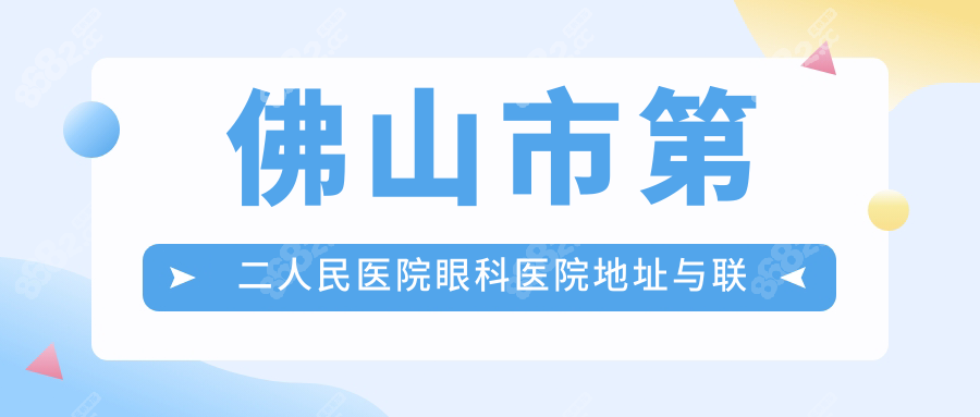 佛山市第二人民医院眼科地址:卫国路78号,电话预约省3h排队