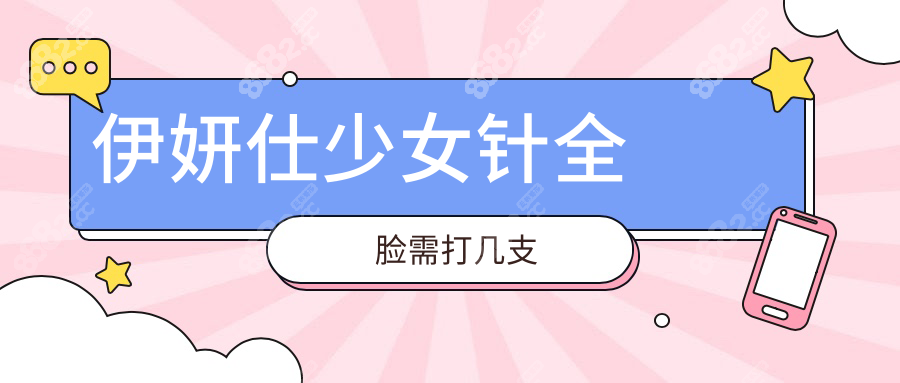 伊妍仕少女针全脸需打几支