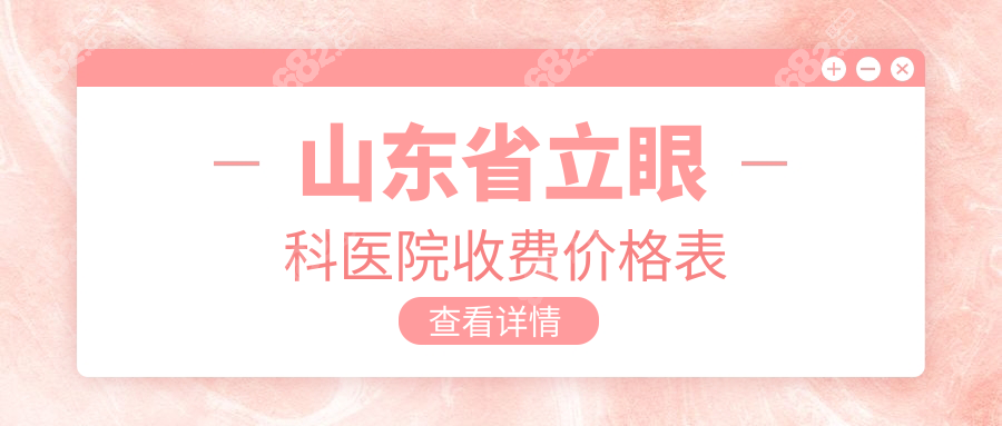 山东省立眼科医院价格表:近视/白内障/青光眼真实收费解析