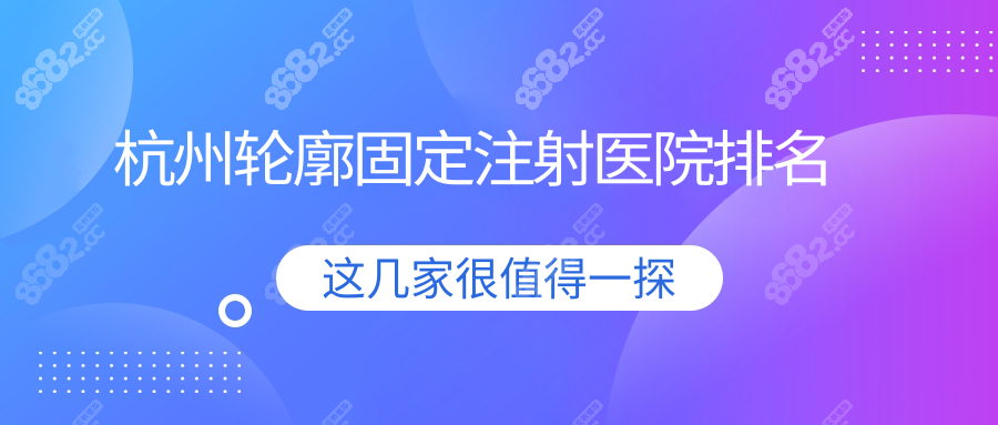 杭州轮廓固定注射医院排名www.8682.cc