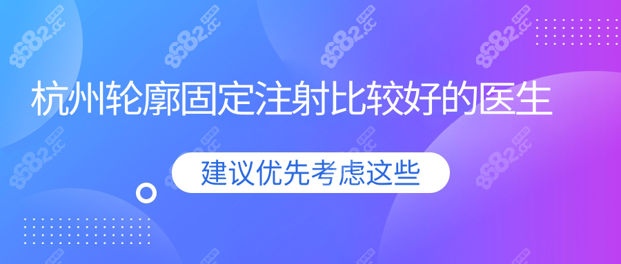 爆杭州轮廓固定注射比较好的医生|医院工作室(附价格表)