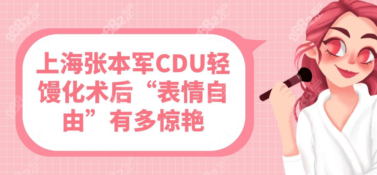 上海张本军CDU轻馒化术后“表情自由”有多惊艳