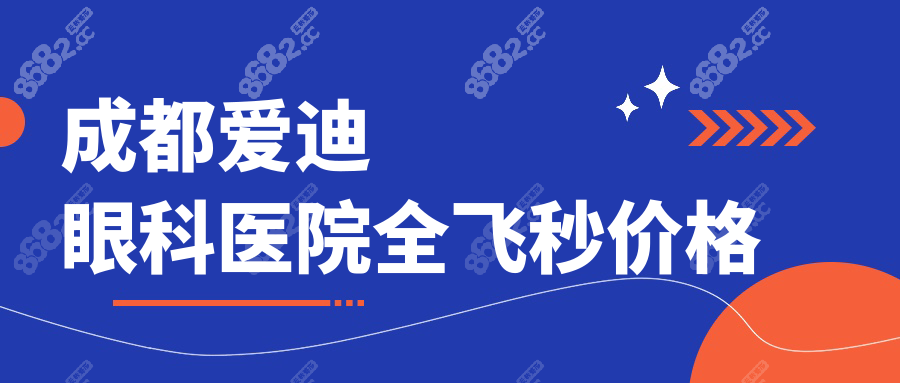 成都爱迪眼科医院全飞秒价格对比公立省30%,暑假直降3000+